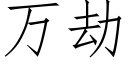 萬劫 (仿宋矢量字庫)