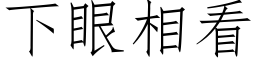 下眼相看 (仿宋矢量字庫)