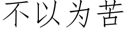 不以為苦 (仿宋矢量字庫)