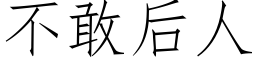 不敢后人 (仿宋矢量字库)