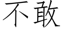 不敢 (仿宋矢量字庫)