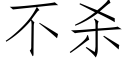 不殺 (仿宋矢量字庫)