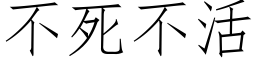 不死不活 (仿宋矢量字庫)