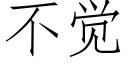 不覺 (仿宋矢量字庫)