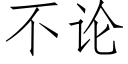 不論 (仿宋矢量字庫)