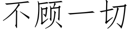 不顧一切 (仿宋矢量字庫)