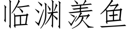 臨淵羨魚 (仿宋矢量字庫)