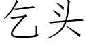 乞头 (仿宋矢量字库)