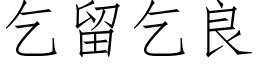 乞留乞良 (仿宋矢量字库)