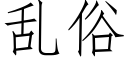 乱俗 (仿宋矢量字库)