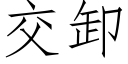 交卸 (仿宋矢量字庫)