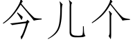 今兒個 (仿宋矢量字庫)