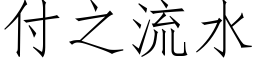 付之流水 (仿宋矢量字庫)