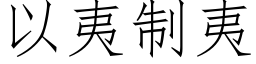 以夷制夷 (仿宋矢量字庫)