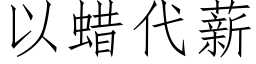 以蠟代薪 (仿宋矢量字庫)