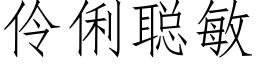 伶俐聰敏 (仿宋矢量字庫)