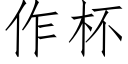 作杯 (仿宋矢量字庫)