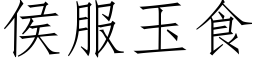 侯服玉食 (仿宋矢量字庫)