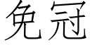 免冠 (仿宋矢量字庫)