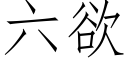 六欲 (仿宋矢量字库)