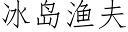 冰島漁夫 (仿宋矢量字庫)