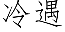 冷遇 (仿宋矢量字庫)