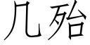 幾殆 (仿宋矢量字庫)