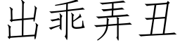 出乖弄丑 (仿宋矢量字库)