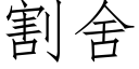 割舍 (仿宋矢量字庫)