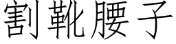 割靴腰子 (仿宋矢量字库)