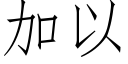 加以 (仿宋矢量字庫)