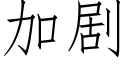 加剧 (仿宋矢量字库)