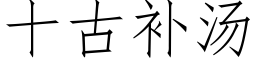 十古補湯 (仿宋矢量字庫)