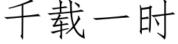 千載一時 (仿宋矢量字庫)