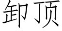 卸頂 (仿宋矢量字庫)