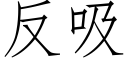 反吸 (仿宋矢量字庫)