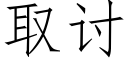 取讨 (仿宋矢量字庫)