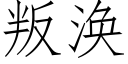 叛涣 (仿宋矢量字库)