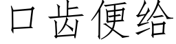 口齒便給 (仿宋矢量字庫)