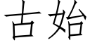 古始 (仿宋矢量字庫)