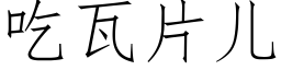 吃瓦片兒 (仿宋矢量字庫)