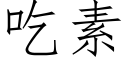 吃素 (仿宋矢量字库)