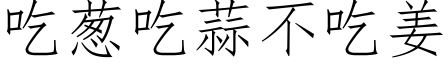 吃葱吃蒜不吃姜 (仿宋矢量字库)