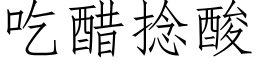 吃醋撚酸 (仿宋矢量字庫)