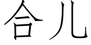 合兒 (仿宋矢量字庫)