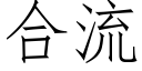 合流 (仿宋矢量字庫)