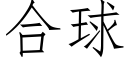 合球 (仿宋矢量字庫)