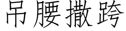 吊腰撒跨 (仿宋矢量字庫)