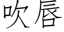 吹唇 (仿宋矢量字庫)