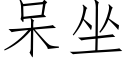 呆坐 (仿宋矢量字庫)